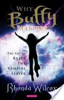 Pourquoi Buffy est importante : L'art de Buffy contre les vampires - Why Buffy Matters: The Art of Buffy the Vampire Slayer