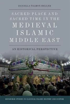 Lieu et temps sacrés dans le Moyen-Orient islamique médiéval : Une perspective historique - Sacred Place and Sacred Time in the Medieval Islamic Middle East: A Historical Perspective