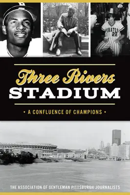 Le stade de Three Rivers : Une confluence de champions - Three Rivers Stadium: A Confluence of Champions