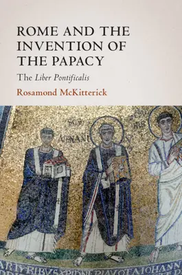 Rome et l'invention de la papauté : le Liber Pontificalis - Rome and the Invention of the Papacy: The Liber Pontificalis