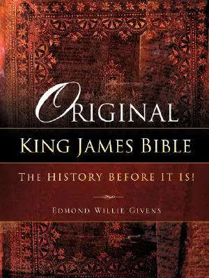 La Bible originale du roi Jacques. L'histoire avant l'heure&nbsp;! - Original King James Bible. The History before it is!