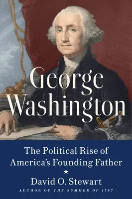 George Washington : L'ascension politique du père fondateur de l'Amérique - George Washington: The Political Rise of America's Founding Father