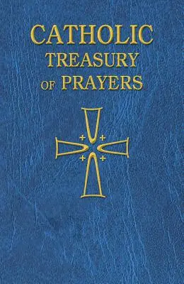 Trésor de prières catholiques : Un recueil de prières pour tous les temps et toutes les saisons - Catholic Treasury of Prayers: A Collection of Prayers for All Times and Seasons