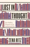 Perdus dans leurs pensées : Les plaisirs cachés d'une vie intellectuelle - Lost in Thought: The Hidden Pleasures of an Intellectual Life