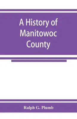 Histoire du comté de Manitowoc - A history of Manitowoc County