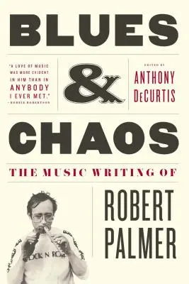 Blues & Chaos : Les écrits musicaux de Robert Palmer - Blues & Chaos: The Music Writing of Robert Palmer