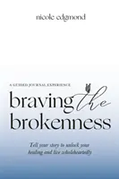 Braving the Brokenness - Journal d'expérience guidé : Racontez votre histoire pour débloquer votre guérison et vivre pleinement. - Braving the Brokenness-Guided Journal Experience: Tell your story to unlock your healing and live wholeheartedly