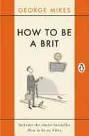 How to Be a Brit : Inclut le best-seller classique How to Be an Alien (Comment devenir un extraterrestre) - How to Be a Brit: Includes the Classic Bestseller How to Be an Alien