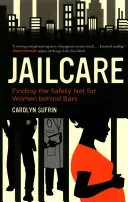 Jailcare : Trouver le filet de sécurité pour les femmes derrière les barreaux - Jailcare: Finding the Safety Net for Women Behind Bars
