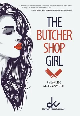 La fille de la boucherie : Un mémoire pour les marginaux et les francs-tireurs - The Butcher Shop Girl: A Memoir for Misfits & Mavericks