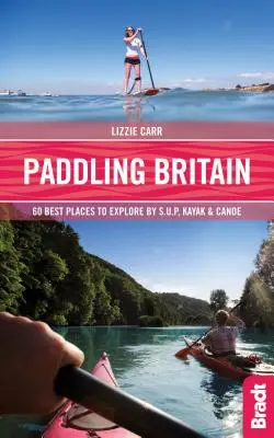 Paddling Britain : 50 meilleurs endroits à explorer en Sup, Kayak et Canoë - Paddling Britain: 50 Best Places to Explore by Sup, Kayak & Canoe