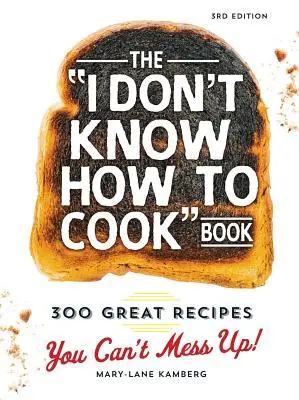 Le livre « Je ne sais pas cuisiner » : 300 recettes à ne pas manquer ! - The I Don't Know How to Cook Book: 300 Great Recipes You Can't Mess Up!