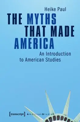 Les mythes qui ont fait l'Amérique : Une introduction aux études américaines - The Myths That Made America: An Introduction to American Studies