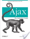 Ajax : Le guide définitif : Applications interactives pour le Web - Ajax: The Definitive Guide: Interactive Applications for the Web