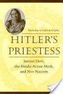 La prêtresse d'Hitler : Savitri Devi, le mythe hindou-aryen et le néo-nazisme - Hitler's Priestess: Savitri Devi, the Hindu-Aryan Myth, and Neo-Nazism