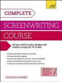 Complete Screenwriting Course - Un guide complet pour écrire, développer et commercialiser un scénario pour la télévision ou le cinéma - Complete Screenwriting Course - A complete guide to writing, developing and marketing a script for TV or film