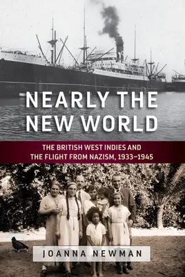 Presque un nouveau monde : Les Antilles britanniques et la fuite du nazisme, 1933-1945 - Nearly the New World: The British West Indies and the Flight from Nazism, 1933-1945