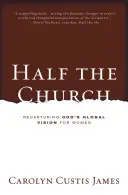 La moitié de l'Eglise : Reconquérir la vision globale de Dieu pour les femmes - Half the Church: Recapturing God's Global Vision for Women