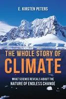 Toute l'histoire du climat : Ce que la science révèle sur la nature d'un changement sans fin - The Whole Story of Climate: What Science Reveals about the Nature of Endless Change