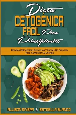 Dieta Cetognica Fcil Para Principiantes : Recetas Cetognicas Deliciosas Y Fciles De Preparar Para Aumentar Su Energa (Easy Ketogenic Diet for Begi - Dieta Cetognica Fcil Para Principiantes: Recetas Cetognicas Deliciosas Y Fciles De Preparar Para Aumentar Su Energa (Easy Ketogenic Diet for Begi