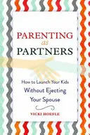 L'art d'être parent en tant que partenaire : Comment lancer vos enfants sans éjecter votre conjoint - Parenting as Partners: How to Launch Your Kids Without Ejecting Your Spouse