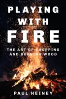 Jouer avec le feu : l'art de couper et de brûler du bois - Playing with Fire: The Art of Chopping and Burning Wood