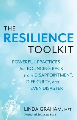 La résilience : Des pratiques puissantes pour rebondir après une déception, une difficulté ou même un désastre - Resilience: Powerful Practices for Bouncing Back from Disappointment, Difficulty, and Even Disaster