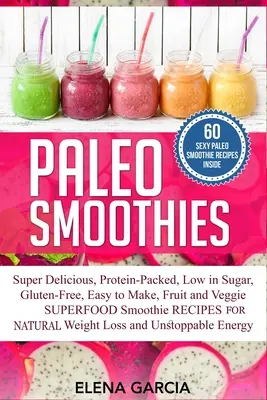 Paleo Smoothies : Le guide de l'alimentation pour les débutants : le guide de l'alimentation pour les débutants : le guide de l'alimentation pour les débutants : le guide de l'alimentation pour les débutants : le guide de l'alimentation pour les débutants : le guide de l'alimentation pour les débuta - Paleo Smoothies: Super Delicious & Filling, Protein-Packed, Low in Sugar, Gluten-Free, Easy to Make, Fruit and Veggie Superfood Smoothi