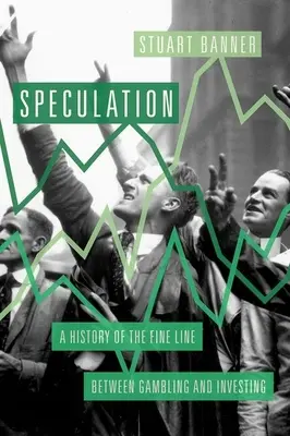 La spéculation : Une histoire de la frontière ténue entre le jeu et l'investissement - Speculation: A History of the Fine Line Between Gambling and Investing