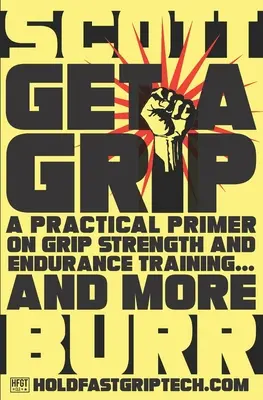 Get a Grip : Une introduction pratique à l'entraînement de la force de préhension et de l'endurance... et plus encore - Get a Grip: A Practical Primer on Grip Strength and Endurance Training... and More