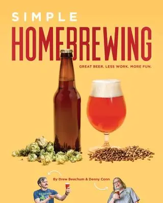 Simple Homebrewing : Une bonne bière, moins de travail, plus de plaisir - Simple Homebrewing: Great Beer, Less Work, More Fun