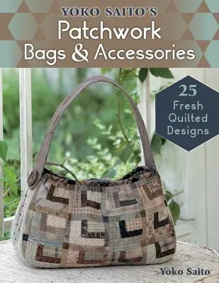 Les sacs et accessoires en patchwork de Yoko Saito : 25 créations quiltées fraîches - Yoko Saito's Patchwork Bags & Accessories: 25 Fresh Quilted Designs