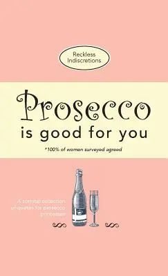 Prosecco Is Good For You : Une collection comique de citations pour les princesses du prosecco - Prosecco Is Good For You: A comical collection of quotes for prosecco princesses