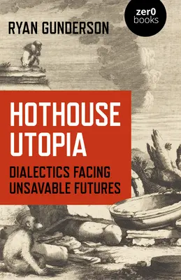 L'utopie de la serre : La dialectique face à un avenir incertain - Hothouse Utopia: Dialectics Facing Unsavable Futures