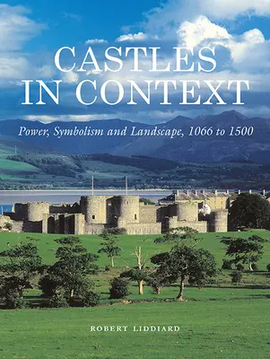 Les châteaux en contexte : Pouvoir, symbolisme et paysage, de 1066 à 1500 - Castles in Context: Power, Symbolism and Landscape, 1066 to 1500