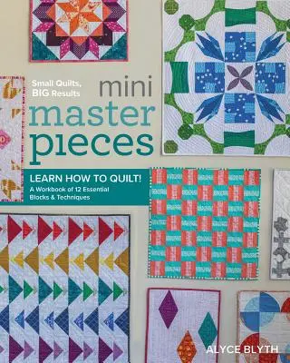 Mini Masterpieces : Apprenez à quilter ! un cahier de 12 blocs et techniques essentiels - Mini Masterpieces: Learn How to Quilt! a Workbook of 12 Essential Blocks & Techniques