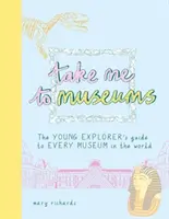 Emmène-moi aux musées - Le guide du jeune explorateur pour tous les musées du monde - Take Me To Museums - The Young Explorer's Guide to Every Museum in the World