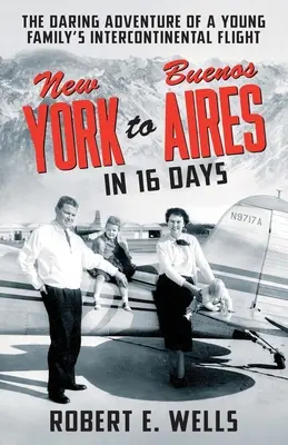 De New York à Buenos Aires en 16 jours : L'aventure audacieuse du vol intercontinental d'une jeune famille dans un avion monomoteur - New York to Buenos Aires in 16 Days: The Daring Adventure of a Young Family's Intercontinental Flight in a Single-Engine Plane