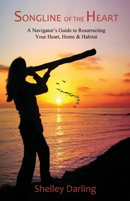 La ligne de chant du cœur : Un guide de navigation pour ressusciter votre cœur, votre maison et votre habitat - Songline of the Heart: A Navigator's Guide to Resurrecting Your Heart, Home & Habitat