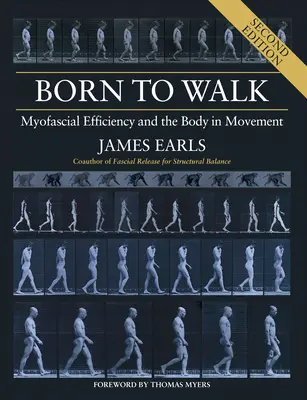 Né pour marcher, deuxième édition : L'efficacité myofasciale et le corps en mouvement - Born to Walk, Second Edition: Myofascial Efficiency and the Body in Movement