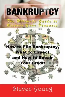 Faillite : Le guide ultime pour récupérer vos finances : Comment déposer une demande de faillite, à quoi s'attendre et comment réparer votre crédit - Bankruptcy: The Ultimate Guide to Recover Your Finances: How to File Bankruptcy, What to Expect and How to Repair Your Credit