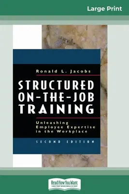 Formation structurée en cours d'emploi : Libérer l'expertise des employés sur le lieu de travail (édition 16pt à gros caractères) - Structured On-the-Job Training: Unleashing Employee Expertise in the Workplace (16pt Large Print Edition)