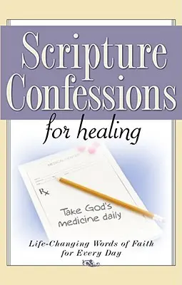 Confessions d'Ecriture pour la Guérison : Confessions d'Écritures pour la guérison : Paroles de foi qui changent la vie pour chaque jour - Scripture Confessions for Healing: Life-Changing Words of Faith for Every Day