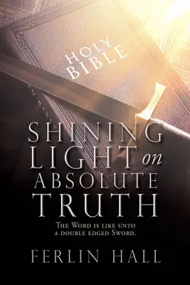 Lumière sur la vérité absolue : la parole est comme une épée à double tranchant. - Shining Light on Absolute Truth: The Word is like unto a double edged Sword.