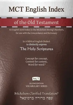 MCT English Index of the Old Testament, Mickelson Clarified : Un index des mots anglais des nombres de Mickelson-Strong, à utiliser avec la Concordance et la Lexicordance clarifiée de Mickelson. - MCT English Index of the Old Testament, Mickelson Clarified: An English word index to the Mickelson-Strong's Numbers, for use with the Concordance and