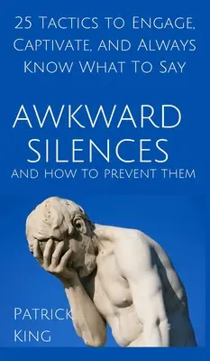 Les silences gênants et comment les éviter : 25 tactiques pour attirer l'attention, captiver et toujours savoir ce qu'il faut dire - Awkward Silences and How to Prevent Them: 25 Tactics to Engage, Captivate, and Always Know What To Say