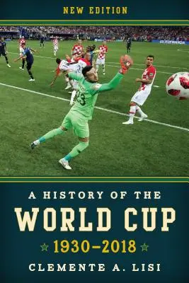 Une histoire de la Coupe du monde : 1930-2018, nouvelle édition - A History of the World Cup: 1930-2018, New Edition
