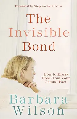 Le lien invisible : comment se libérer de son passé sexuel - The Invisible Bond: How to Break Free from Your Sexual Past