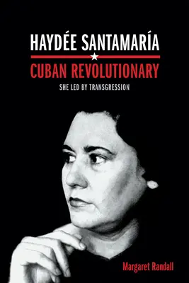 Hayde Santamara, révolutionnaire cubaine : Elle a dirigé par la transgression - Hayde Santamara, Cuban Revolutionary: She Led by Transgression