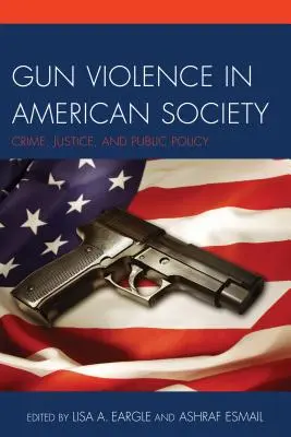 La violence armée dans la société américaine : Crime, justice et politique publique - Gun Violence in American Society: Crime, Justice and Public Policy